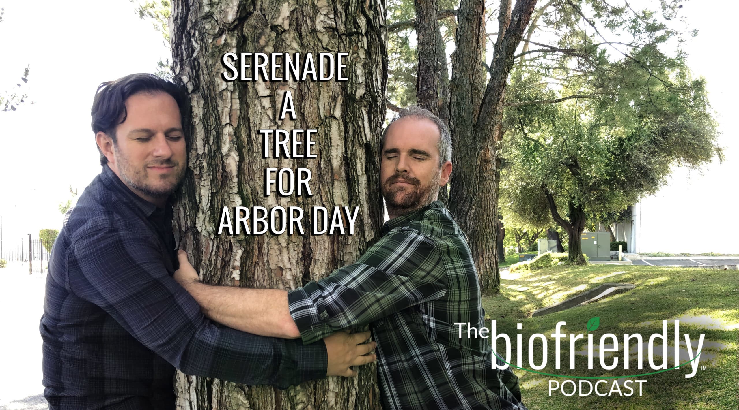 The Biofriendly Podcast - Episode 9 - Serenade A Tree For Arbor Day