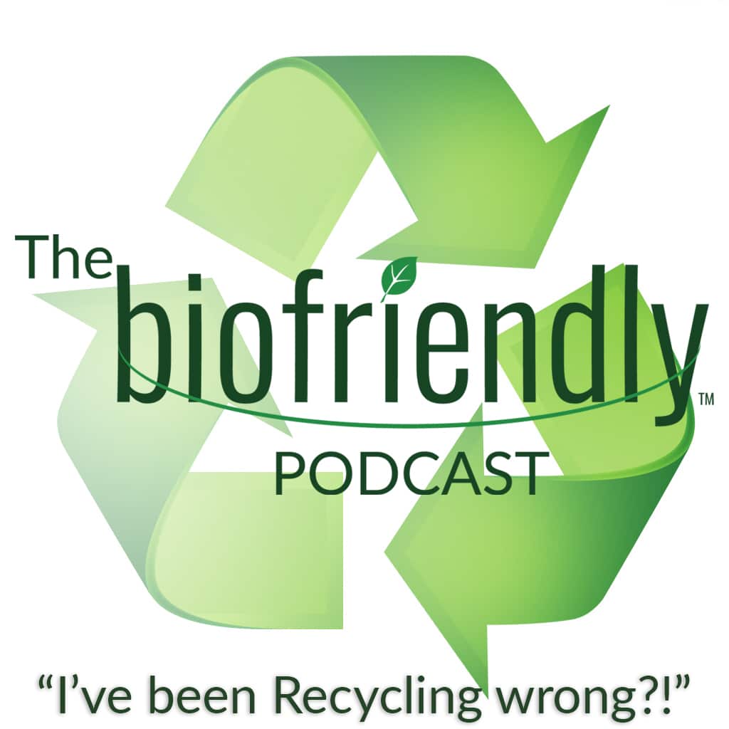 The Biofriendly Podcast - I've Been Recycling Wrong?