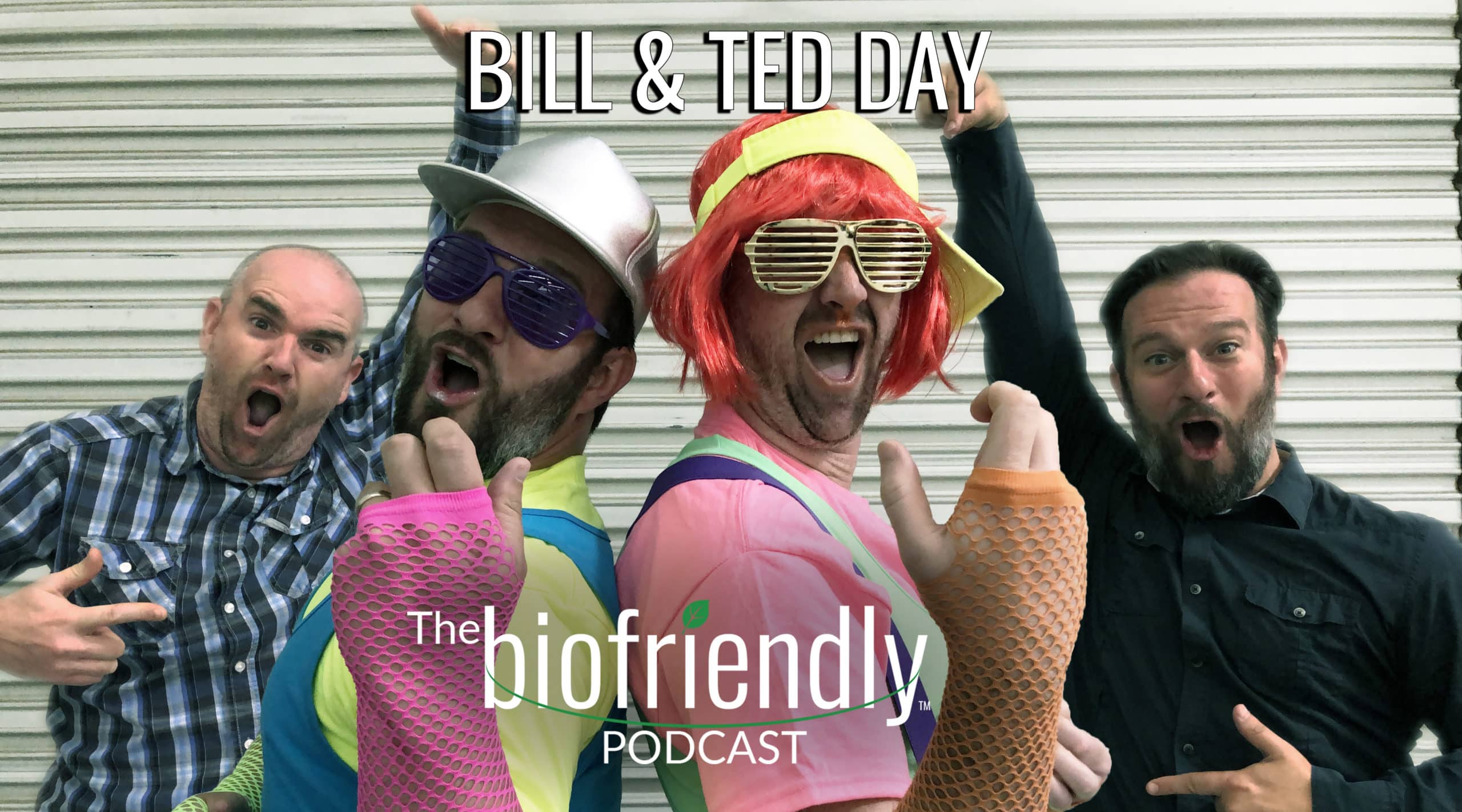 The Biofriendly Podcast - Episode 17 - Bill And Ted Day