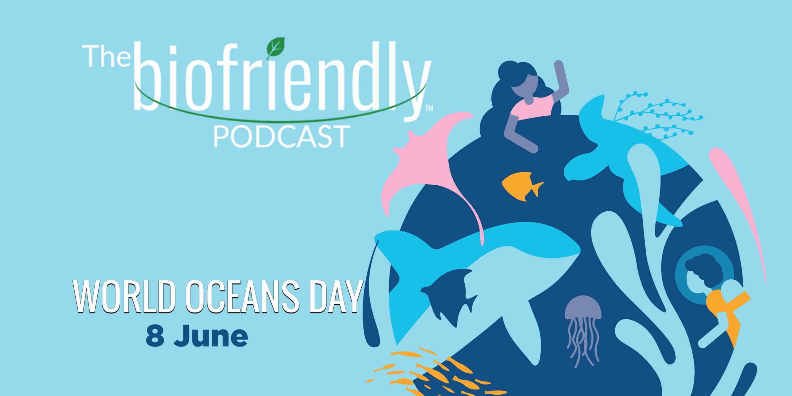 The Biofriendly Podcast - Episode 16 - World Oceans Day