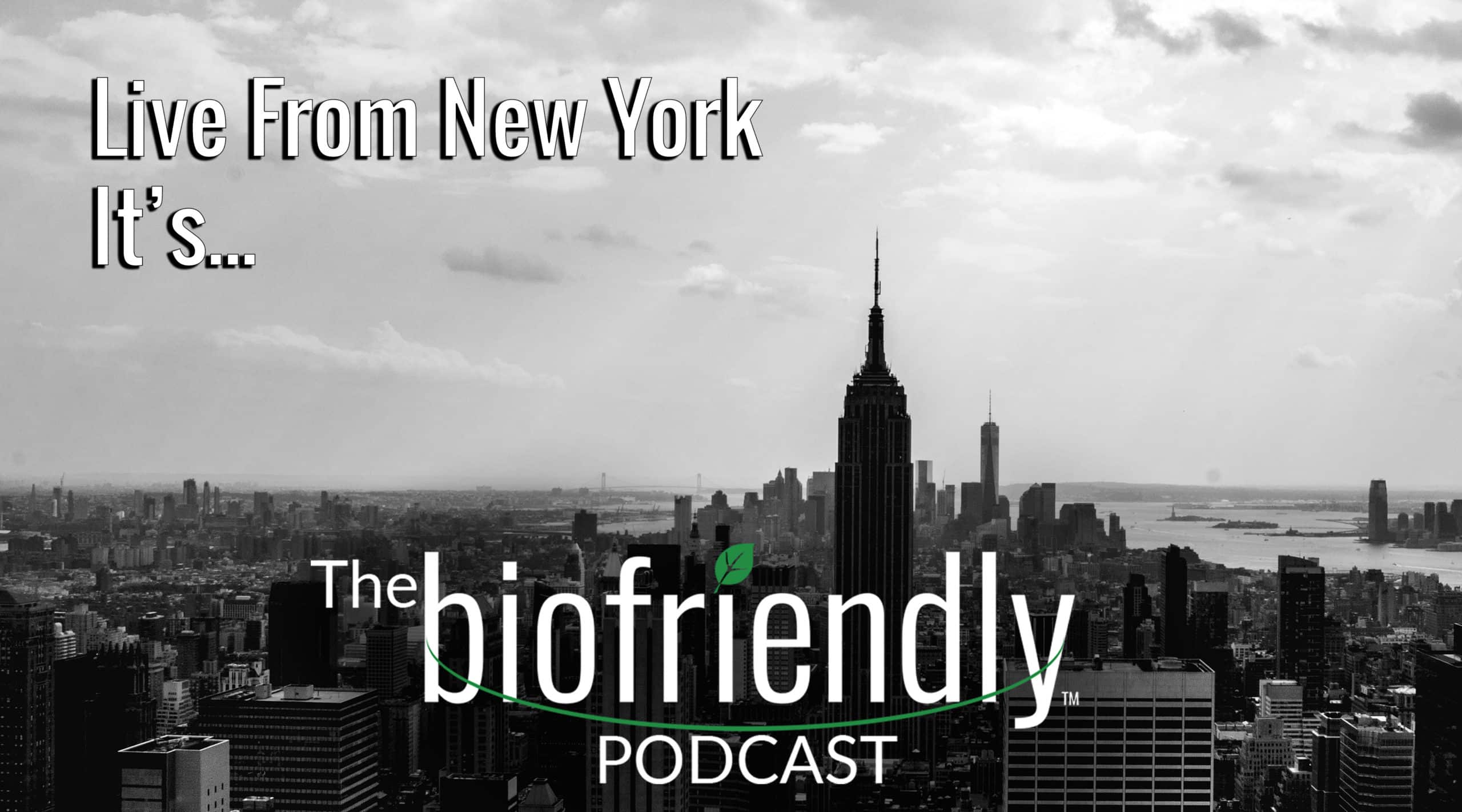 The Biofriendly Podcast - Episode 23 - Live From New York It's The Biofriendly Podcast