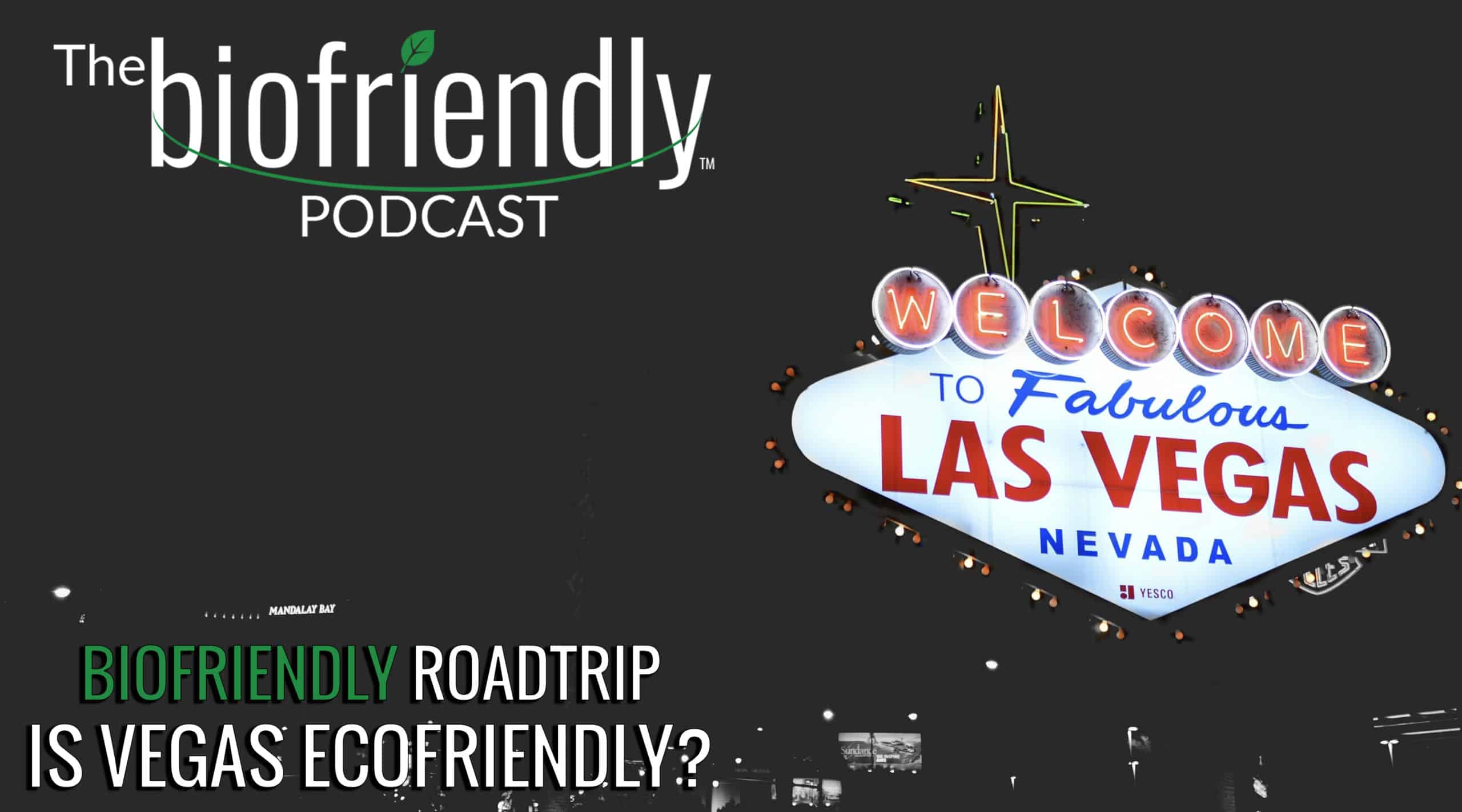The Biofriendly Podcast - Episode 37 - Biofriendly Roadtrip - Is Vegas Ecofriendly?