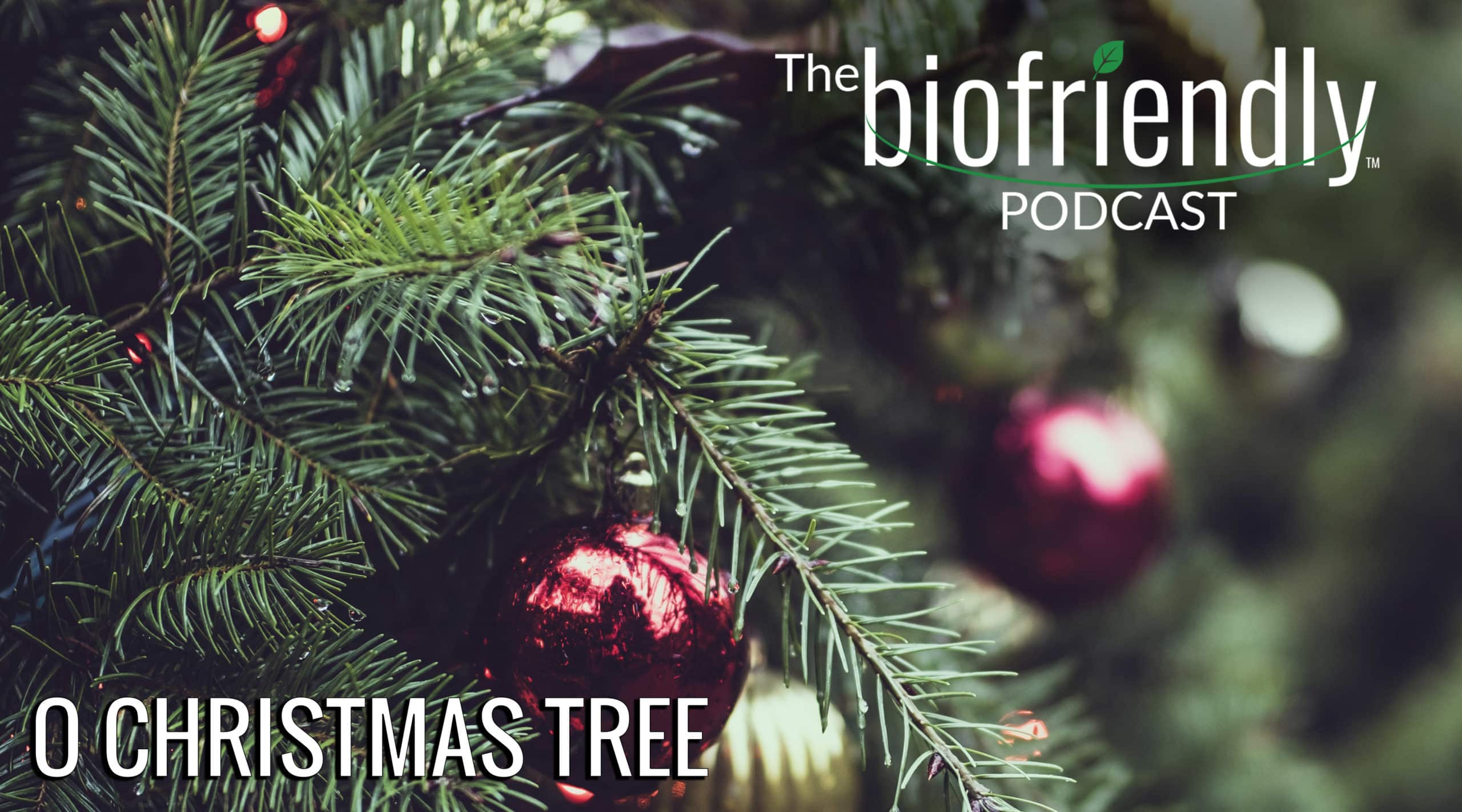 The Biofriendly Podcast - Episode 41 - O Christmas Tree
