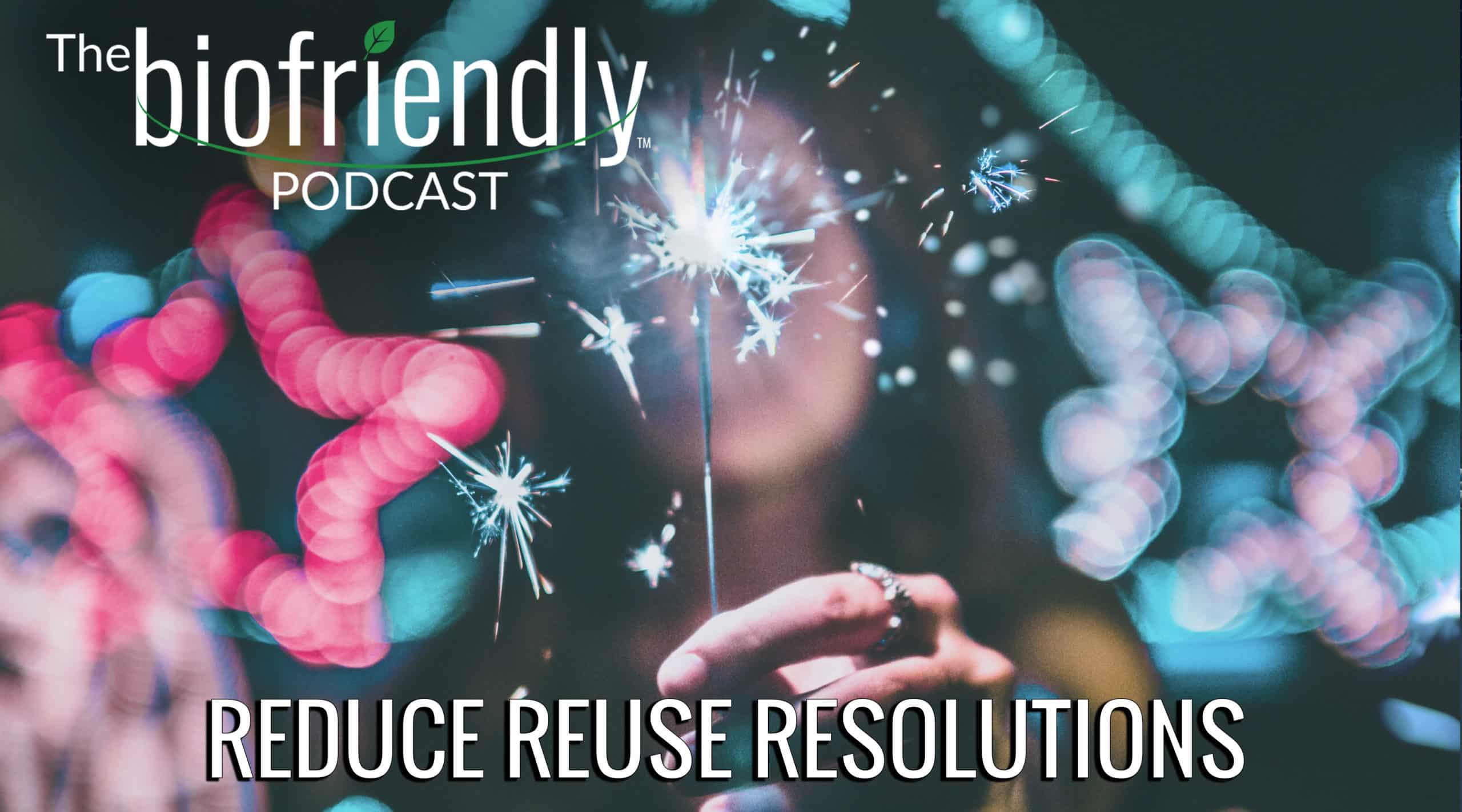 The Biofriendly Podcast - Episode 43 - Reduce Reuse Resolutions