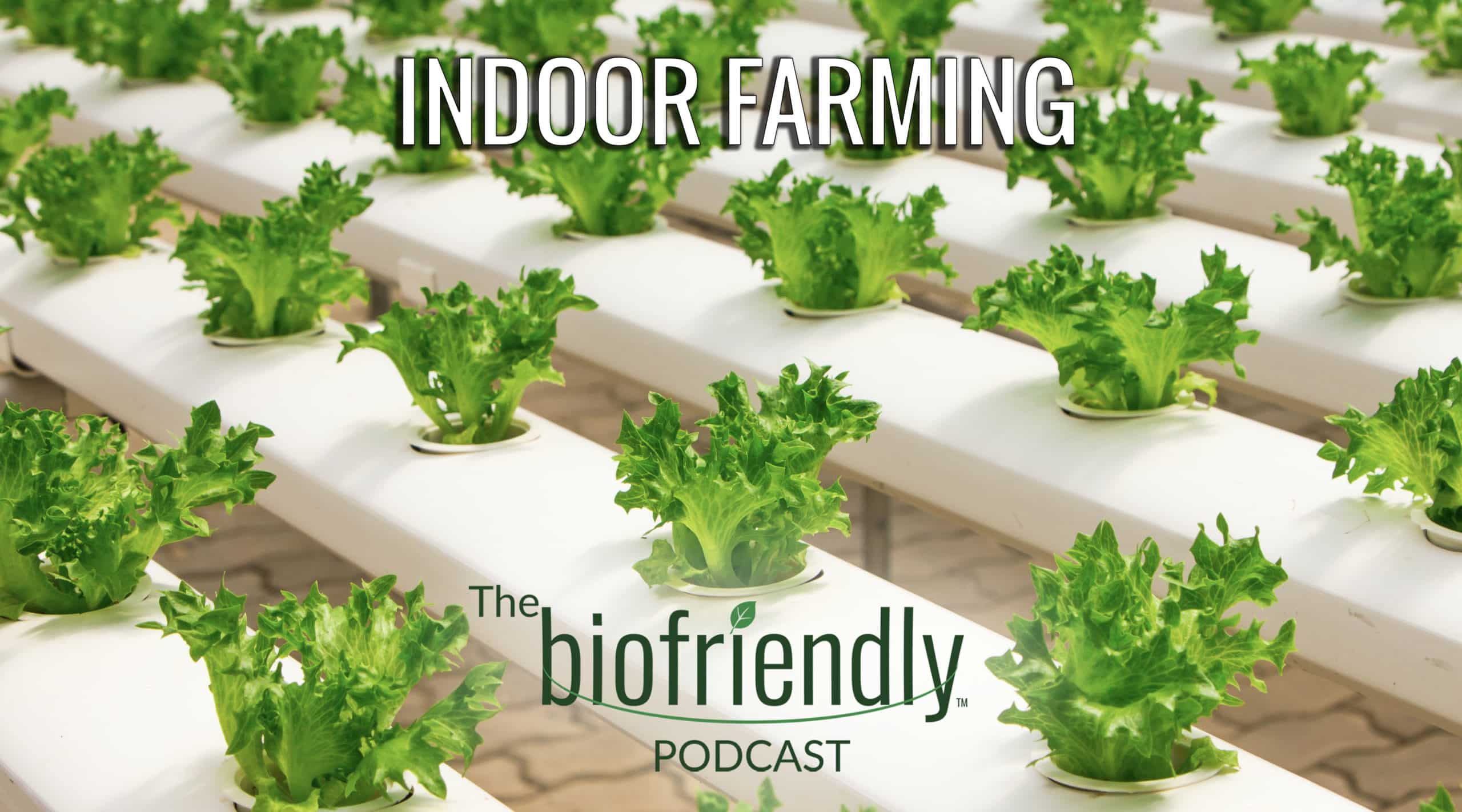The Biofriendly Podcast - Episode 58 - Indoor Farming