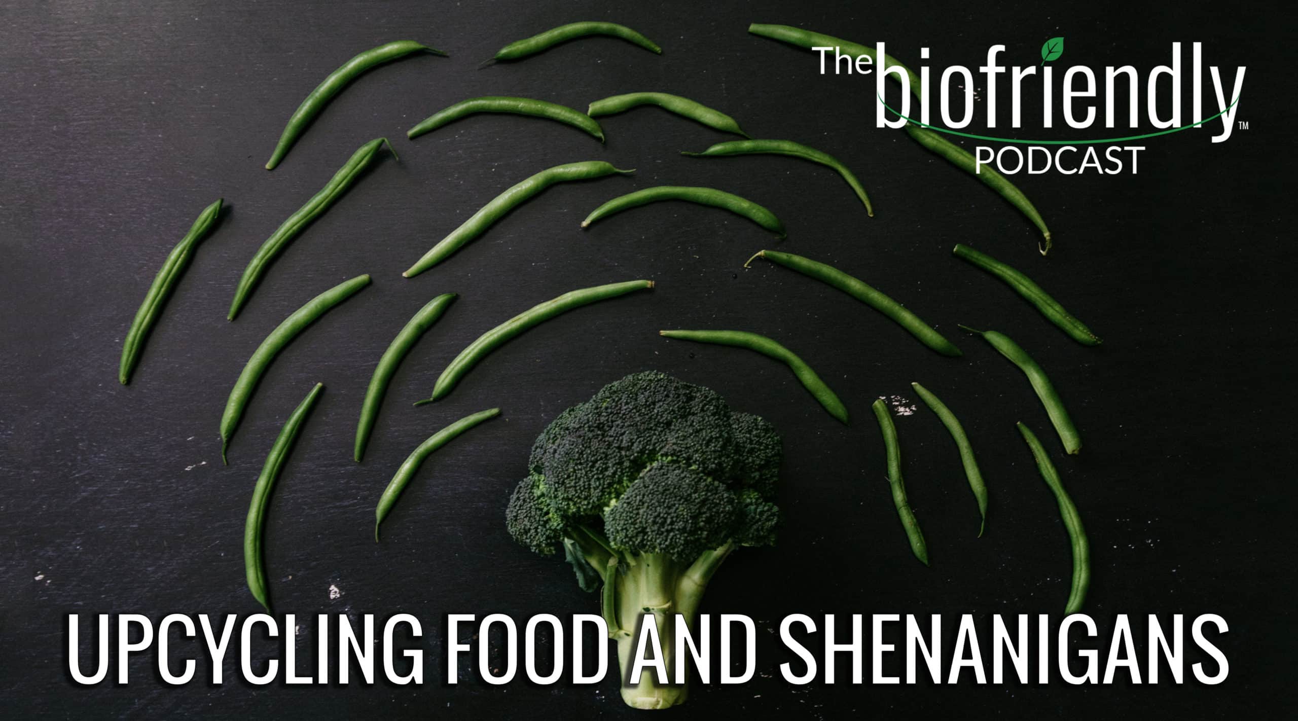 The Biofriendly Podcast - Episode 65 - Upcycled Food and Shenanigans