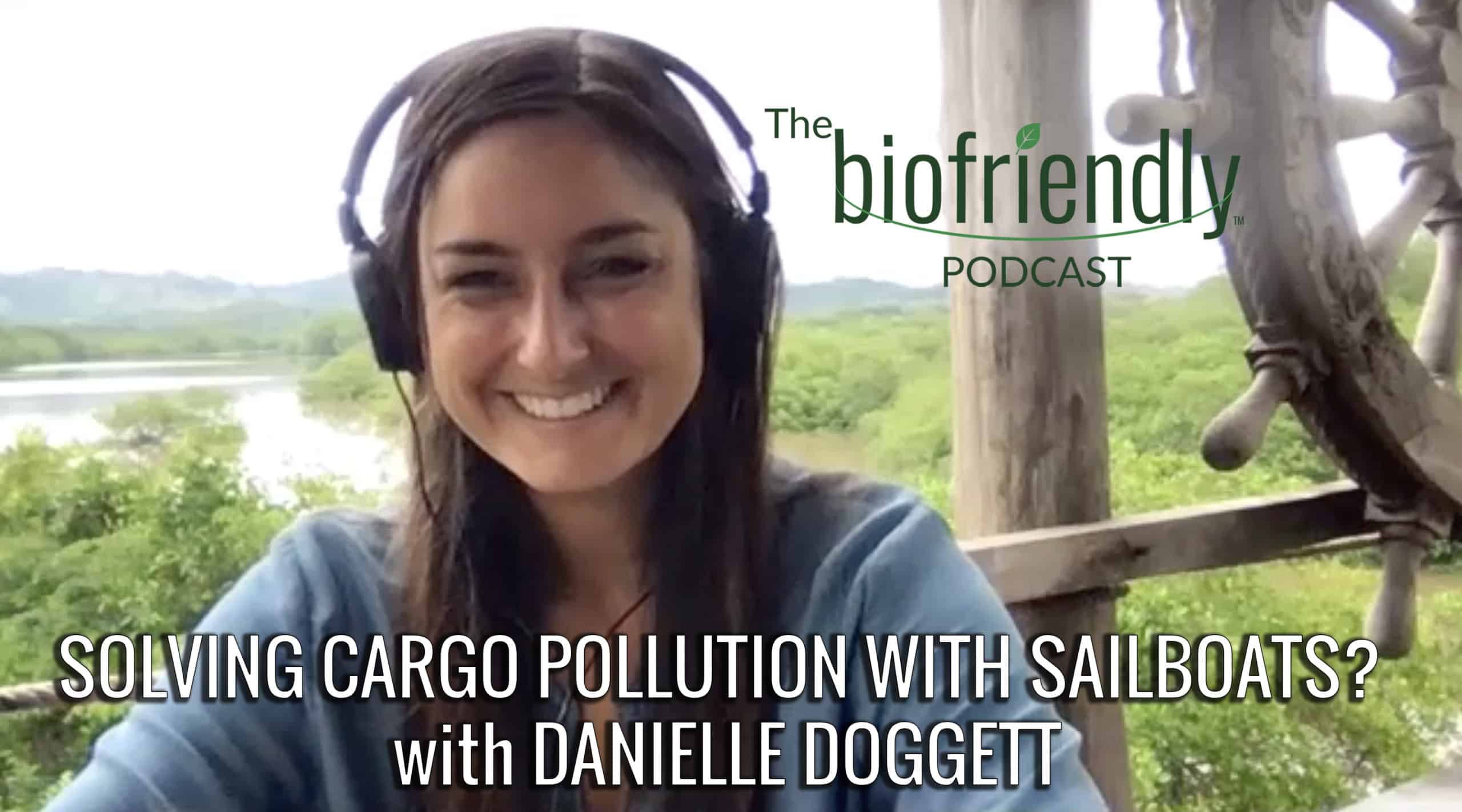 The Biofriendly Podcast - Episode 88 - Solving Cargo Pollution with Sailboats? with Danielle Doggett