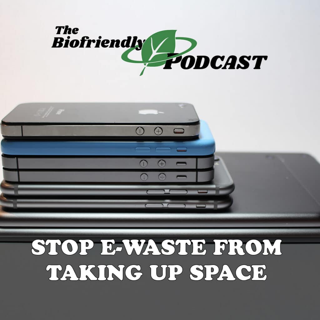 Stop E-Waste From Taking Up Space - The Biofriendly Podcast